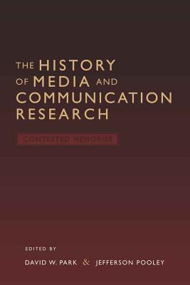 The History of Media and Communication Research: Contested Memories - Park, David W (Editor), and Pooley, Jefferson (Editor)