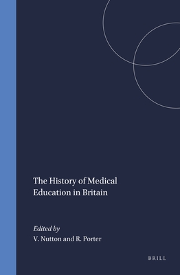 The history of medical education in Britain - Nutton, Vivian (Volume editor), and Porter, Roy (Volume editor)