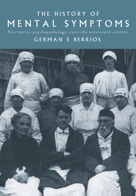 The History of Mental Symptoms: Descriptive Psychopathology Since the Nineteenth Century - Berrios, German E, M.D.