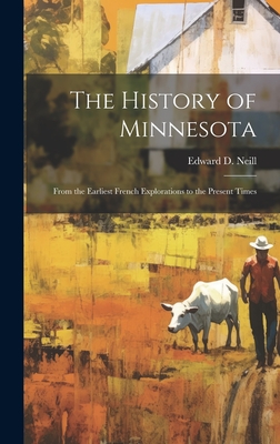 The History of Minnesota: From the Earliest French Explorations to the Present Times - Neill, Edward D (Edward Duffield) 1 (Creator)