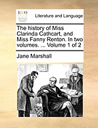 The History of Miss Clarinda Cathcart, and Miss Fanny Renton. in Two Volumes. ... Volume 2 of 2