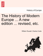 The History of Modern Europe. a New Edition Revised, Etc.