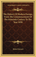 The History of Modern Europe, from the Commencement of the Sixteenth Century to the Year 1850