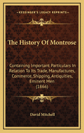 The History of Montrose: Containing Important Particulars in Relation to Its Trade, Manufactures, Commerce, Shipping, Antiquities, Eminent Men, Town Houses of the Neighbouring Country Gentry in Former Years, &C., &C