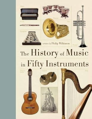 The History of Music in Fifty Instruments - Wilkinson, Philip