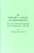 The History of Music in Performance: The Art of Musical Interpretation from the Renaissance to Our Day - Dorian, Frederick