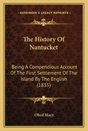 The History of Nantucket: Being a Compendious Account of the First Settlement of the Island by the English: Together with the Rise and Progress of the Whale Fishery, and Other Historical Facts Relative to Said Island and Its Inhabitants: In Two Parts