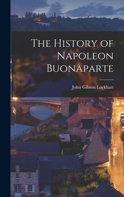 The History of Napoleon Buonaparte - Lockhart, John Gibson