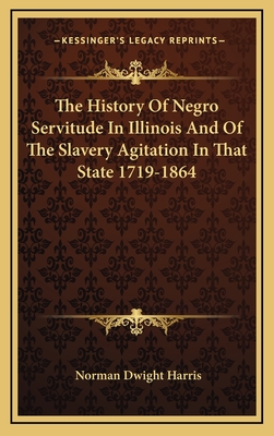 The History Of Negro Servitude In Illinois And Of The Slavery Agitation In That State 1719-1864 - Harris, Norman Dwight