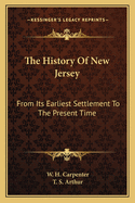 The History of New Jersey from Its Earliest Settlement to the Present Time