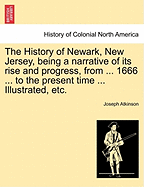 The History of Newark, New Jersey: Being a Narrative of Its Rise and Progress, from the Settlement in May 1666, by Emigrants from Connecticut, to the Present Time, Including a Sketch of the Press of Newark, from 1791 to 1878 (Classic Reprint)