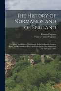 The History of Normandy and of England: The Three First Dukes of Normandy: Rollo, Guillaume-Longue-Epe, and Richard-Sans-Peur. the Carlovingian Line Supplanted by the Capets. 1857