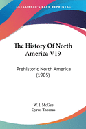 The History Of North America V19: Prehistoric North America (1905)