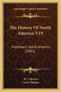 The History Of North America V19: Prehistoric North America (1905)