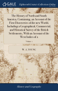 The History of North and South America, Containing, an Account of the First Discoveries of the new World, Including a Geographical, Commercial, and Historical Survey of the British Settlements, With an Account of the West Indies of 2; Volume 1