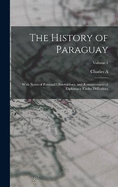 The History of Paraguay: With Notes of Personal Observations, and Reminiscences of Diplomacy Under Difficulties; Volume 1