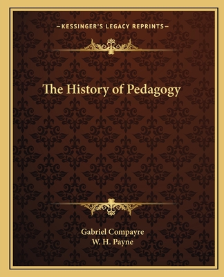The History of Pedagogy - Compayre, Gabriel, and Payne, W H (Translated by)