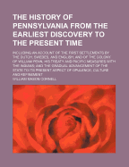 The History of Pennsylvania from the Earliest Discovery to the Present Time: Including an Account of the First Settlements by the Dutch, Swedes, and English, and of the Colony of William Penn, His Treaty and Pacific Measures with the Indians; And the Grad