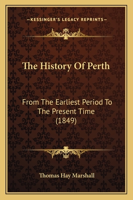 The History of Perth: From the Earliest Period to the Present Time (1849) - Marshall, Thomas Hay