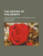 The History of Philosophy: from the Earliest Times to the Beginning of the Present Century