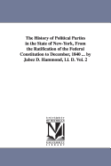 The History of Political Parties in the State of New-York, From the Ratification of the Federal Constitution to December, 1840 ... by Jabez D. Hammond, Ll. D. Vol. 2