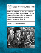 The History of Political Parties in the State of New-York: From the Ratification of the Federal Constitution to December, 1840