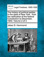 The History of Political Parties in the State of New-York: From the Ratification of the Federal Constitution to December, 1840