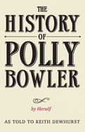 The History of Polly Bowler by Herself: As told to Keith Dewhurst