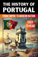 The History of Portugal: Exploring Portugal's Past: From Empire to Modern Nation