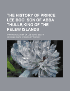 The History of Prince Lee Boo, Son of Abba Thulle, King of the Pelew Islands: With an Account of Lee Boo's Death