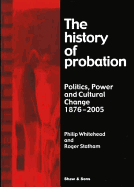 The History of Probation: Politics, Power and Cultural Change 1876-2005