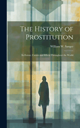 The History of Prostitution: Its Extent, Causes and Effects Throughout the World