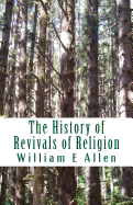 The History of Revivals of Religion: Republished by Permission of the Revival Movment Association. Author: Author William E Allen