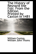 The History of Reynard the Fox: From the Edition Printed by Caxton in 1481