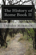 The History of Rome Book II: From the Abolition of the Monarchy in Rome to the Union of Italy