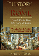 The History of Rome: From the Earliest Times to the End of the Empire From 753 BC to 476 AD