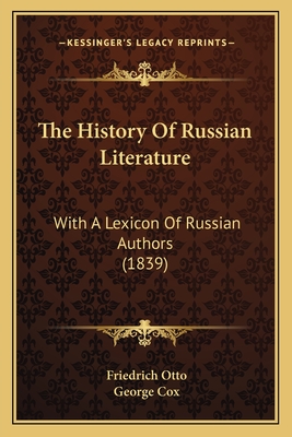 The History Of Russian Literature: With A Lexicon Of Russian Authors (1839) - Otto, Friedrich, and Cox, George (Translated by)