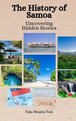 The History of Samoa: Uncovering Hidden Stories - Hansen, Einar Felix, and Tasi, Tala Moana