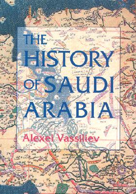 The History of Saudi Arabia - Vassiliev, Alexei
