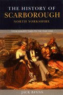 The History of Scarborough: From Earliest Times to the Year 2000 - Binns, Jack