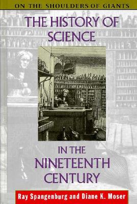 The History of Science in the Nineteenth Century - Spangenburg, Ray, and Moser, Diane Kit