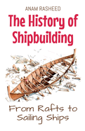 The History of Shipbuilding: From Rafts to Sailing Ships