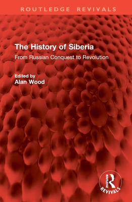 The History of Siberia: From Russian Conquest to Revolution - Wood, Alan (Editor)