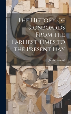 The History of Signboards From the Earliest Times to the Present Day - Larwood, Jacob