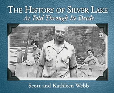 The History of Silver Lake: As Told Through Its Deeds - Webb, Scott, and Webb, Kathleen