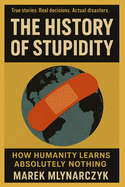 The History of Stupidity: How Humanity Learns Absolutely Nothing