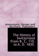 The History of Switzerland from B. C. 110. to A. D. 1830.