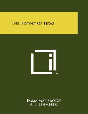 The History of Texas - Brotze, Emma Mae, and Lehmberg, A E