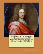 The history of the adventures of Joseph Andrews and his friend Mr Abraham Adams. By: Henry Fielding ( NOVEL )