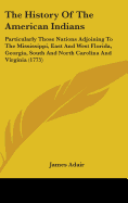 The History Of The American Indians: Particularly Those Nations Adjoining To The Mississippi, East And West Florida, Georgia, South And North Carolina And Virginia (1775)